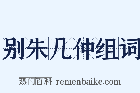 别朱几仲组词是什么意思的图片